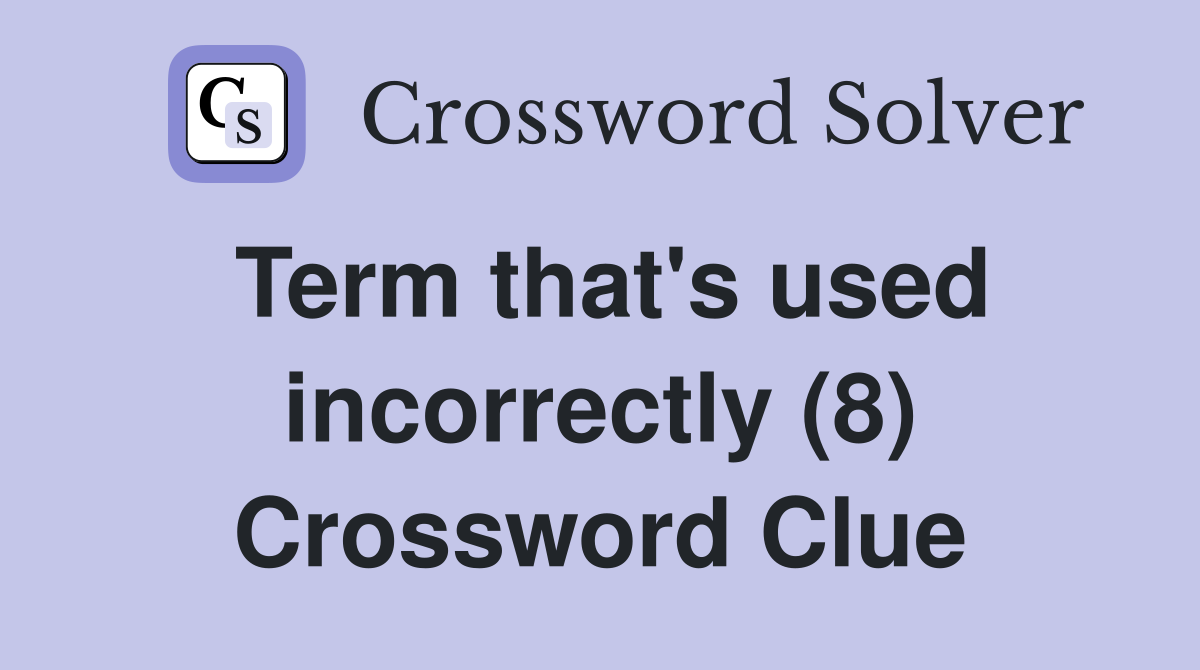 Term that's used incorrectly (8) Crossword Clue
