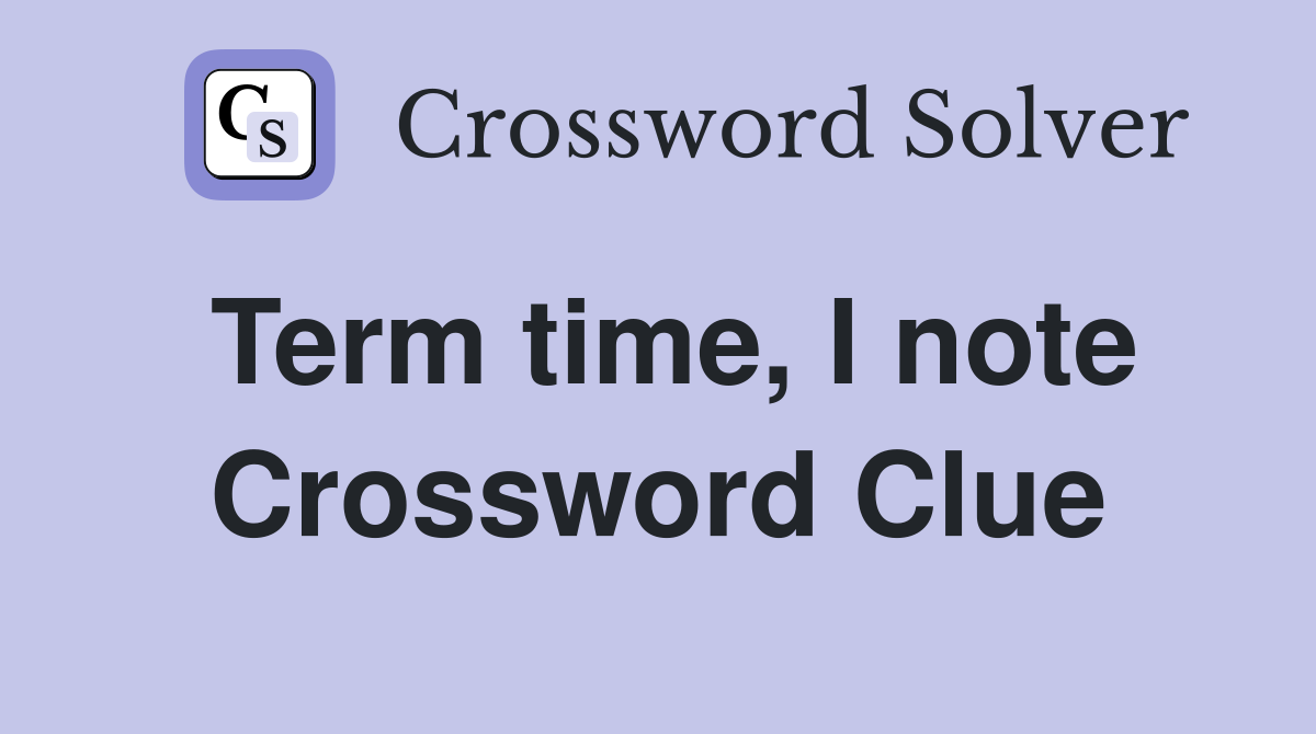 Term time, I note Crossword Clue
