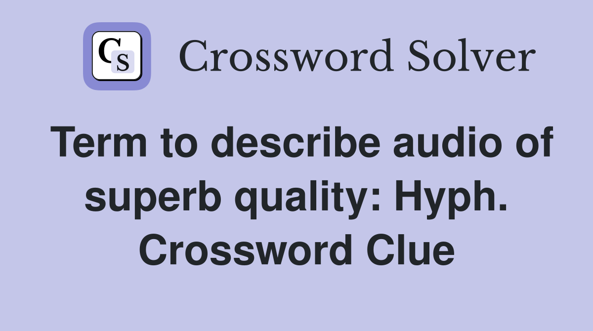 Term to describe audio of superb quality: Hyph. Crossword Clue