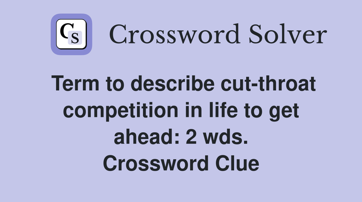 Term to describe cut-throat competition in life to get ahead: 2 wds. Crossword Clue