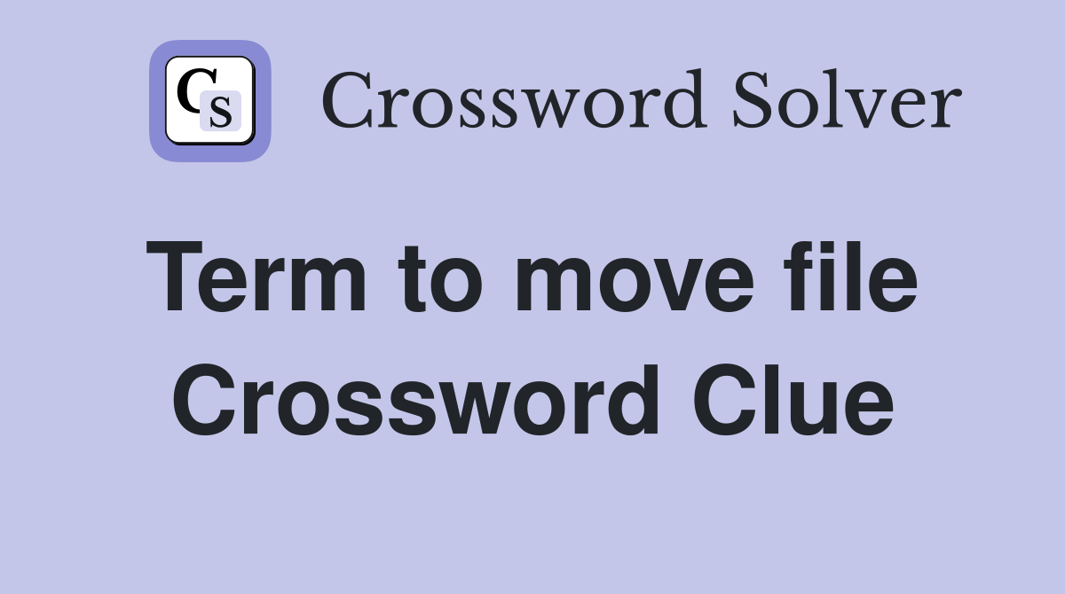 Term to move file  Crossword Clue