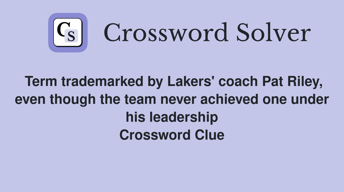 Term trademarked by Lakers' coach Pat Riley, even though the team never achieved one under his leadership Crossword Clue