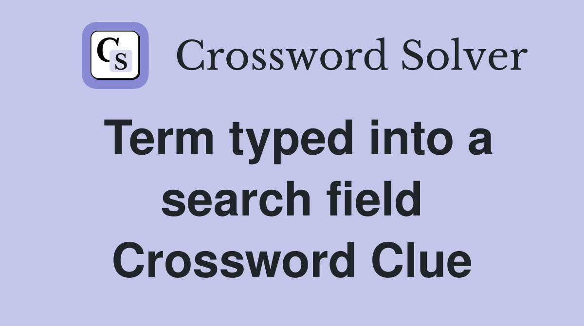 Term typed into a search field Crossword Clue
