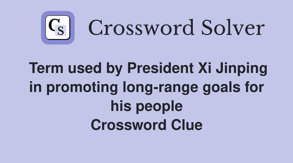 Term used by President Xi Jinping in promoting long-range goals for his people Crossword Clue