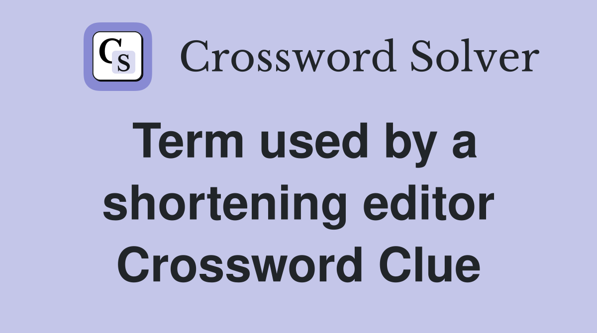 Term used by a shortening editor Crossword Clue