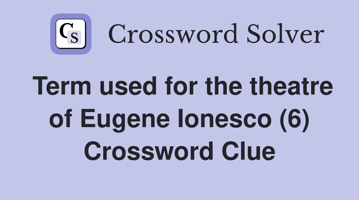 Term used for the theatre of Eugene Ionesco (6) Crossword Clue
