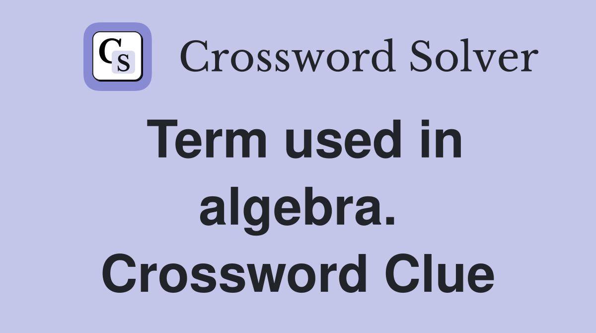 Term used in algebra. Crossword Clue