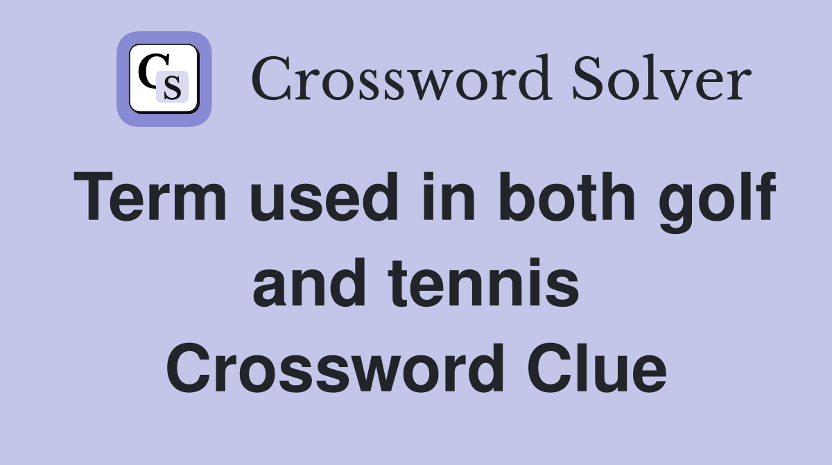 Term used in both golf and tennis Crossword Clue