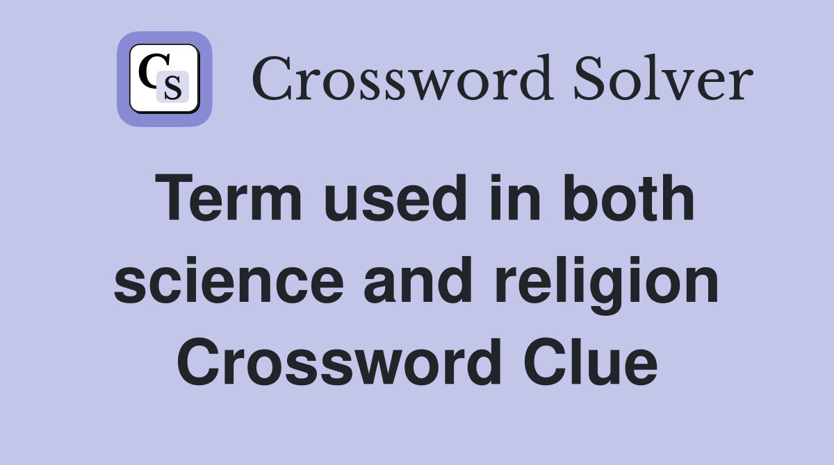 Term used in both science and religion Crossword Clue