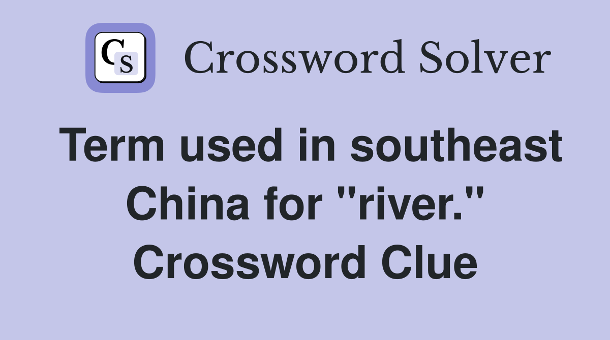 Term used in southeast China for "river." Crossword Clue