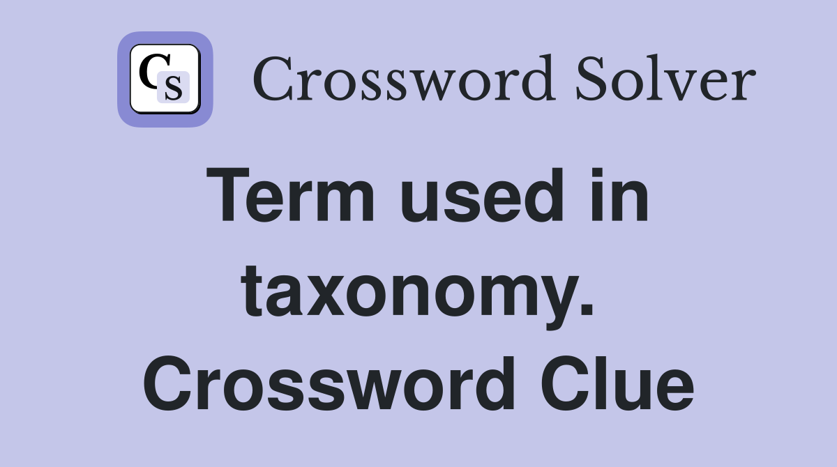 Term used in taxonomy. Crossword Clue