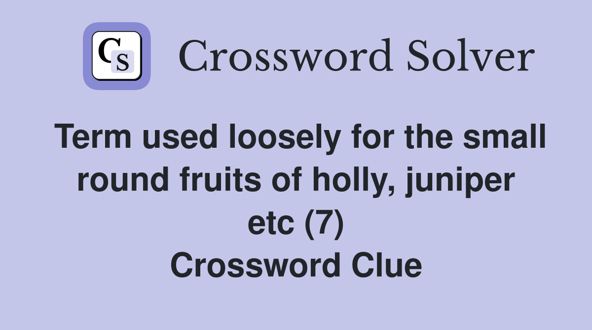 Term used loosely for the small round fruits of holly, juniper etc (7) Crossword Clue