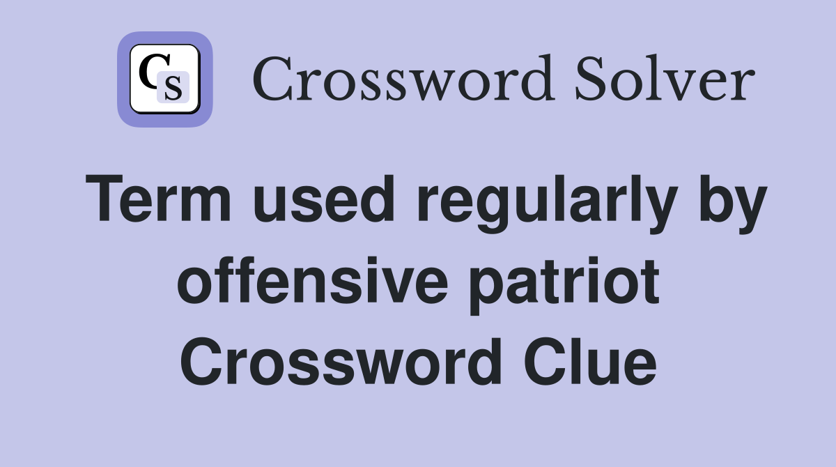 Term used regularly by offensive patriot Crossword Clue
