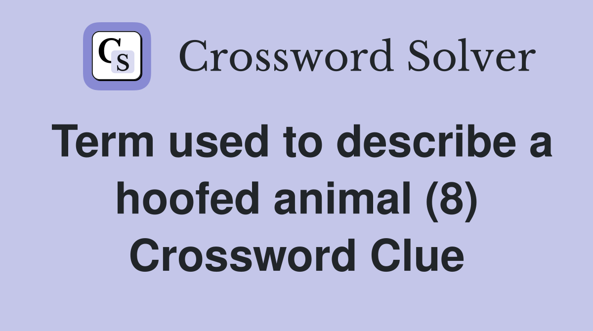 Term used to describe a hoofed animal (8) Crossword Clue