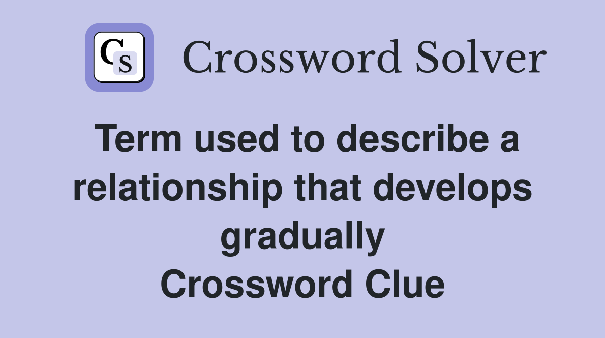 Term used to describe a relationship that develops gradually Crossword Clue