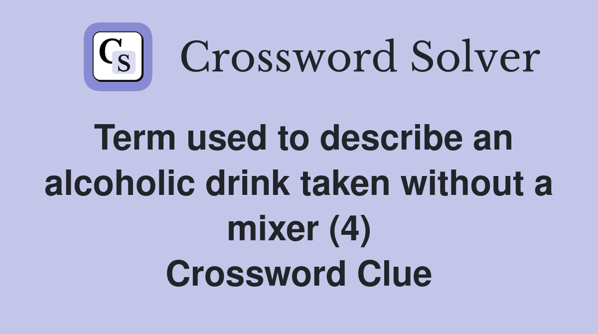 Term used to describe an alcoholic drink taken without a mixer (4) Crossword Clue