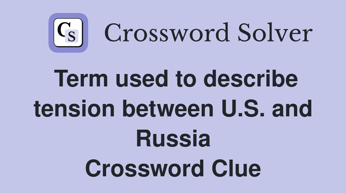 Term used to describe tension between U.S. and Russia Crossword Clue