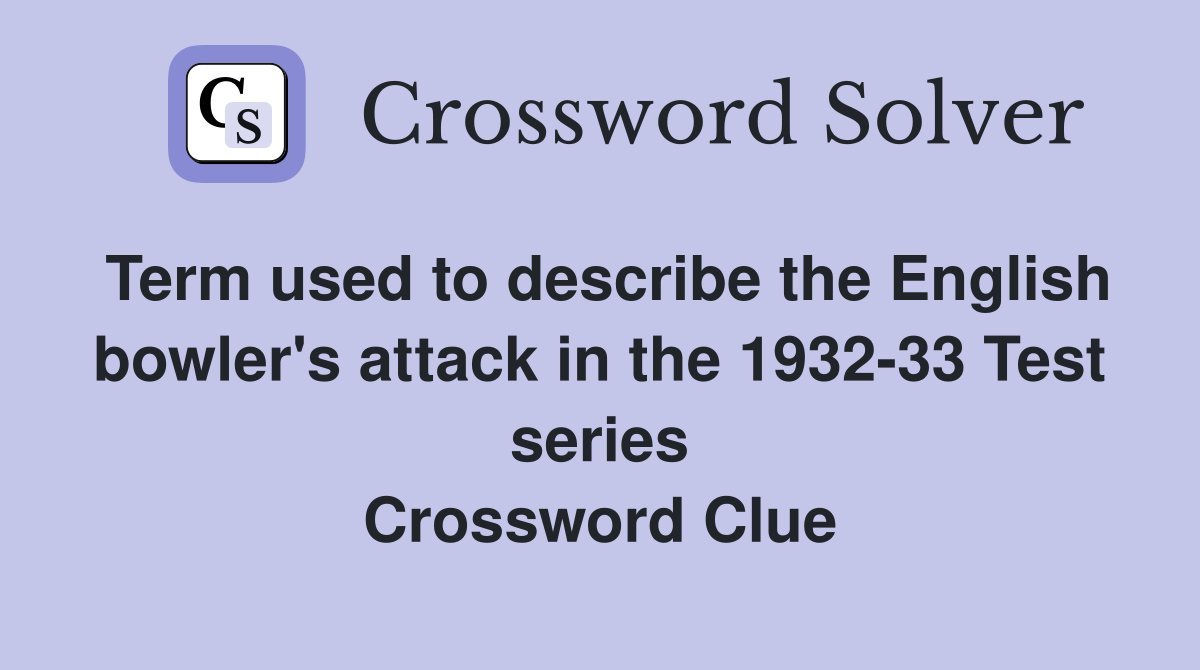 Term used to describe the English bowler's attack in the 1932-33 Test series Crossword Clue