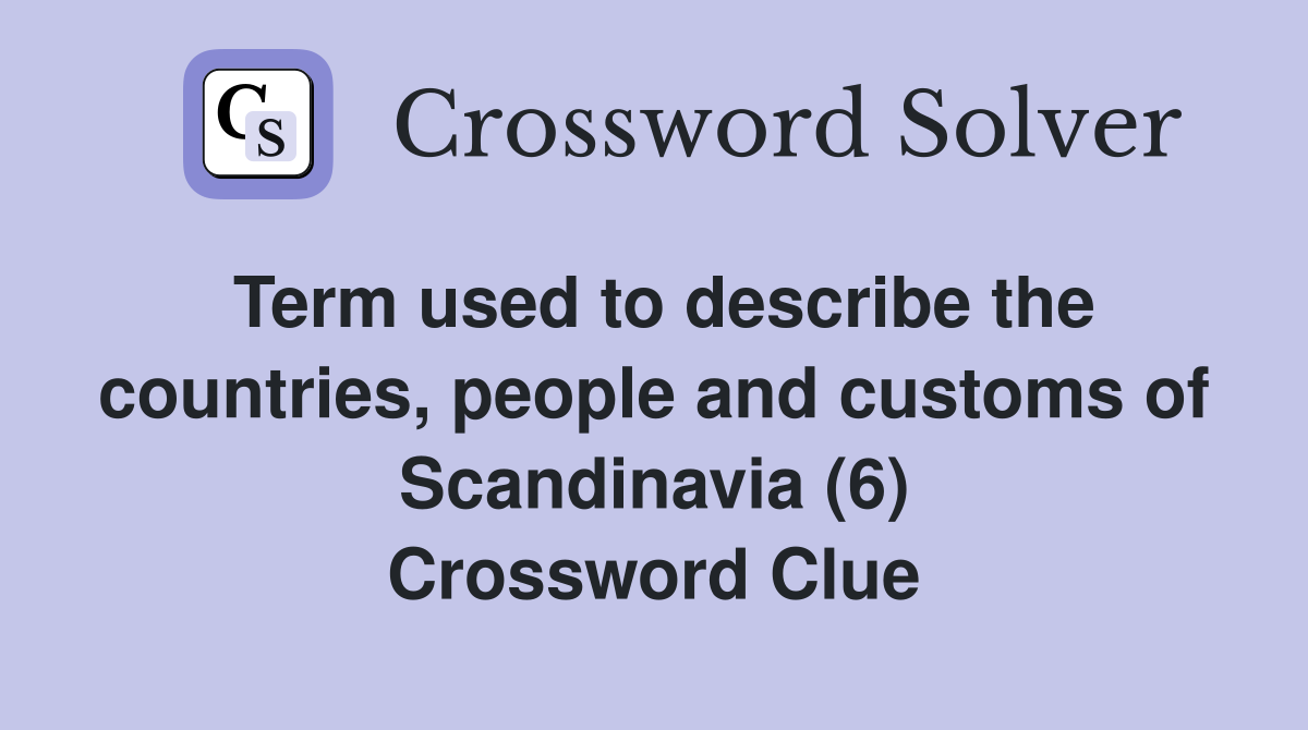 Term used to describe the countries, people and customs of Scandinavia (6) Crossword Clue