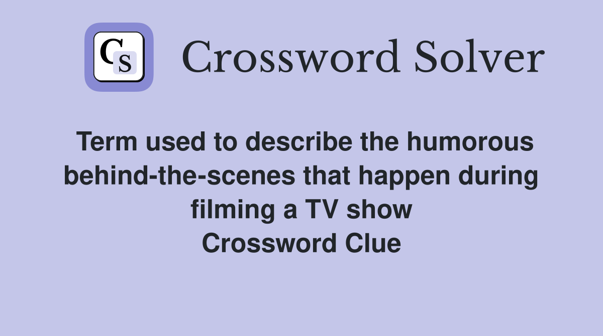 Term used to describe the humorous behind-the-scenes that happen during filming a TV show Crossword Clue
