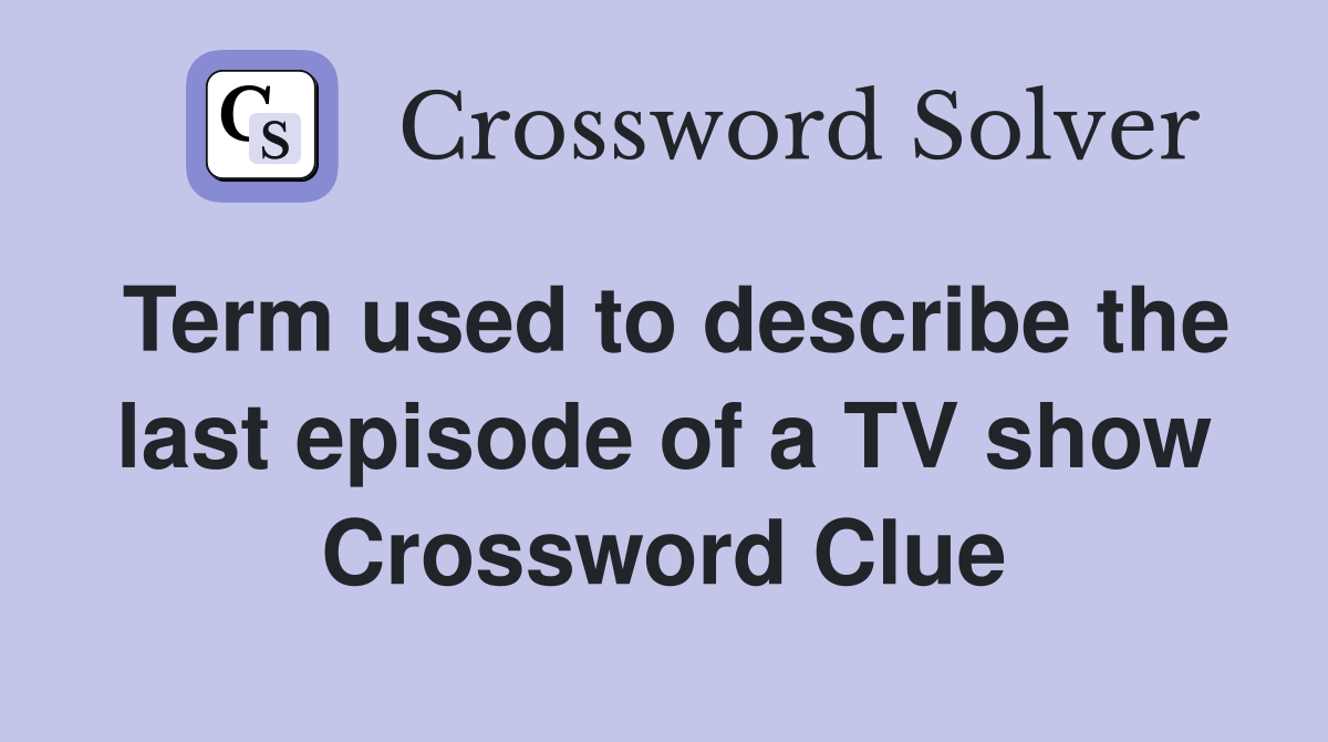 Term used to describe the last episode of a TV show Crossword Clue