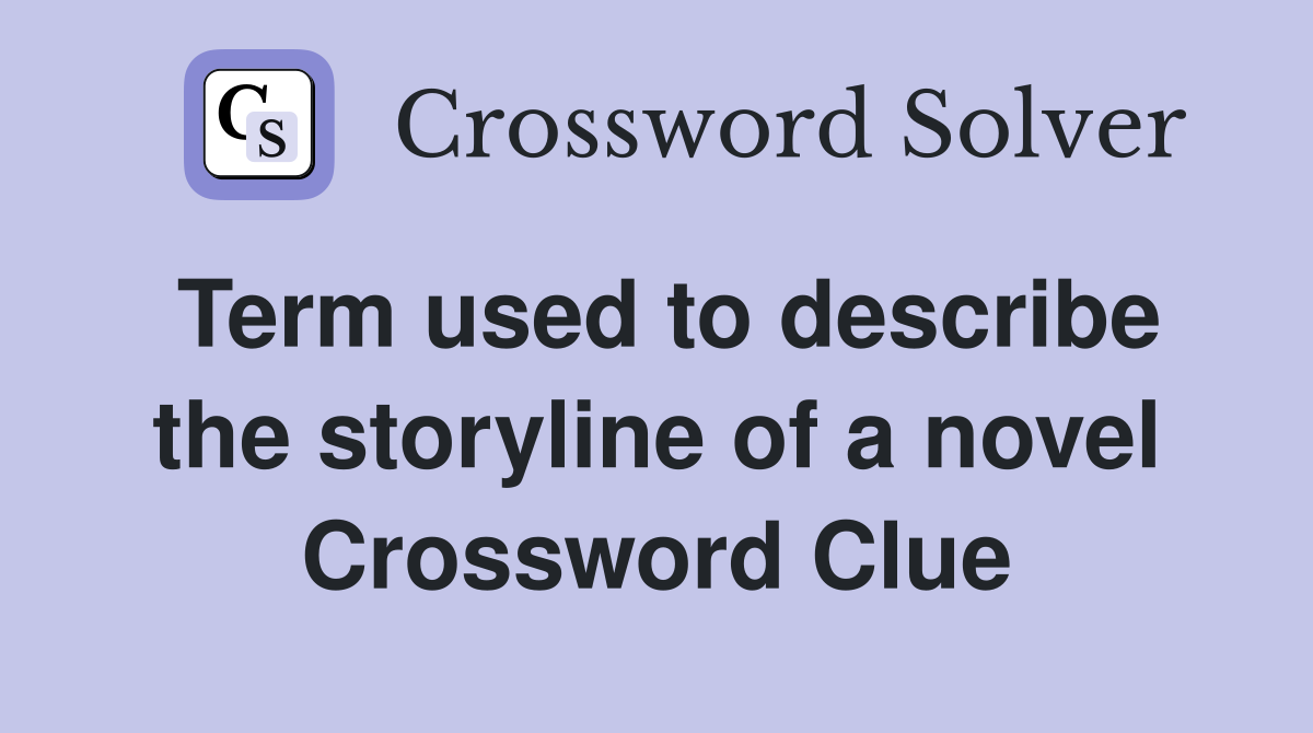 Term used to describe the storyline of a novel Crossword Clue
