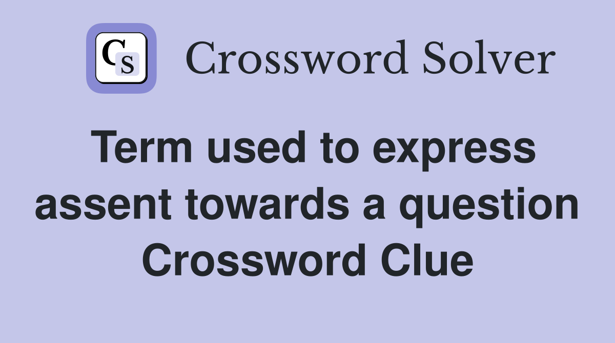 Term used to express assent towards a question Crossword Clue