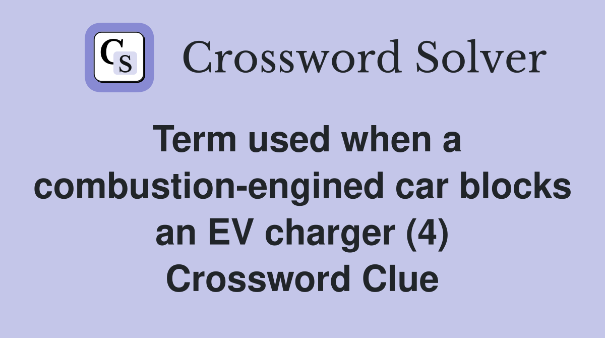 Term used when a combustion-engined car blocks an EV charger (4) Crossword Clue