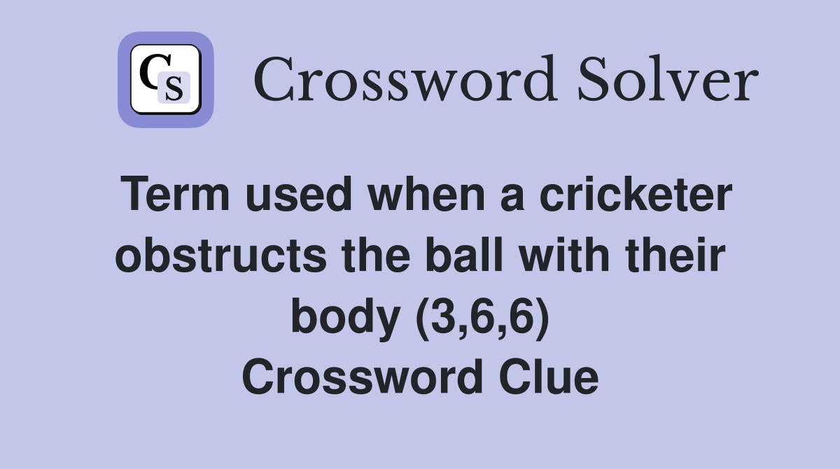 Term used when a cricketer obstructs the ball with their body (3,6,6) Crossword Clue