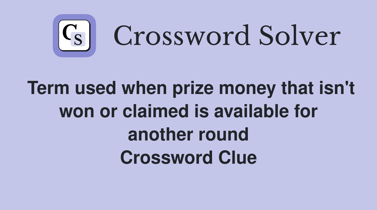 Term used when prize money that isn't won or claimed is available for another round Crossword Clue