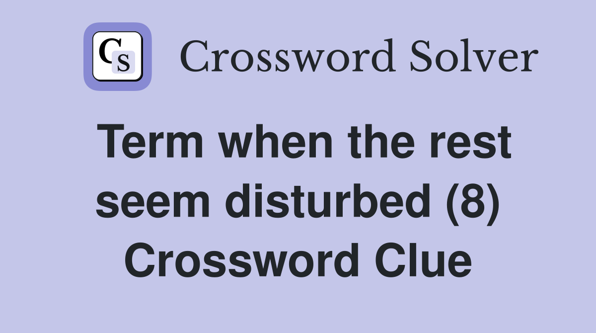 Term when the rest seem disturbed (8) Crossword Clue