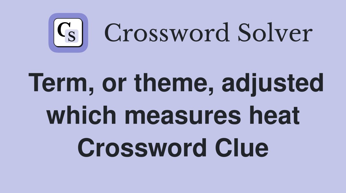 Term, or theme, adjusted which measures heat Crossword Clue