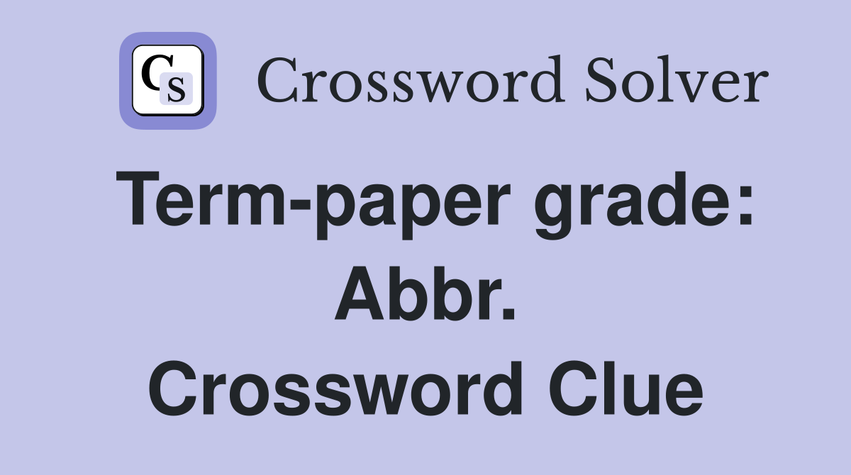 Term-paper grade: Abbr. Crossword Clue