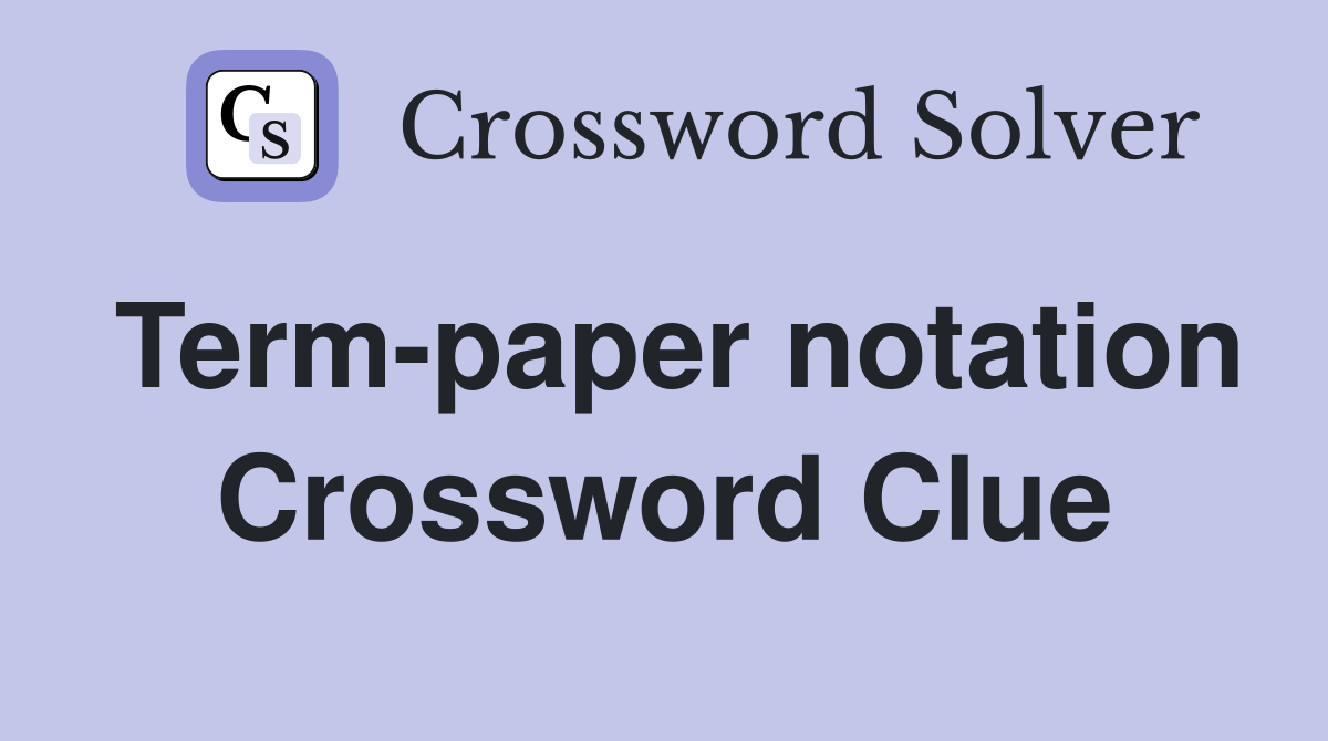 Term-paper notation Crossword Clue