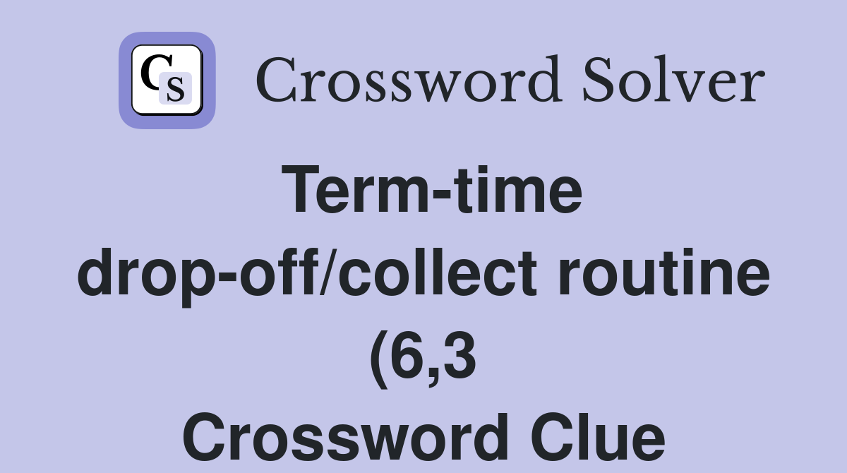 Term time drop off/collect routine (6 3) Crossword Clue Answers Term time drop off/collect routine (6 3) Crossword Clue Answers