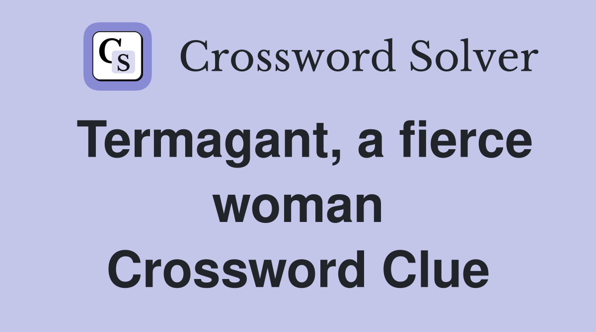 Termagant, a fierce woman Crossword Clue