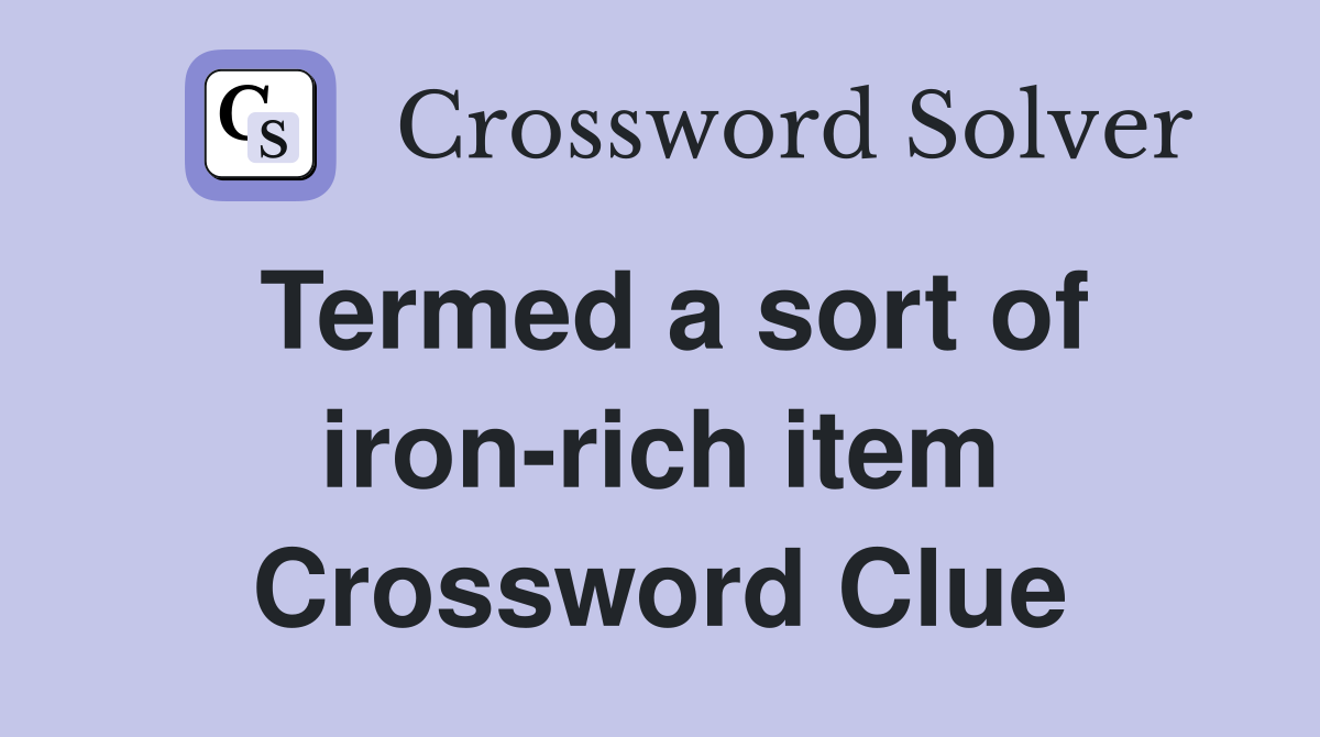 Termed a sort of iron-rich item Crossword Clue