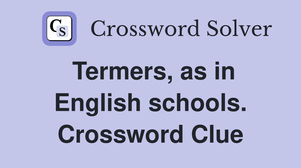 Termers, as in English schools. Crossword Clue