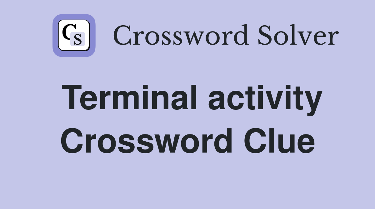 Terminal activity Crossword Clue