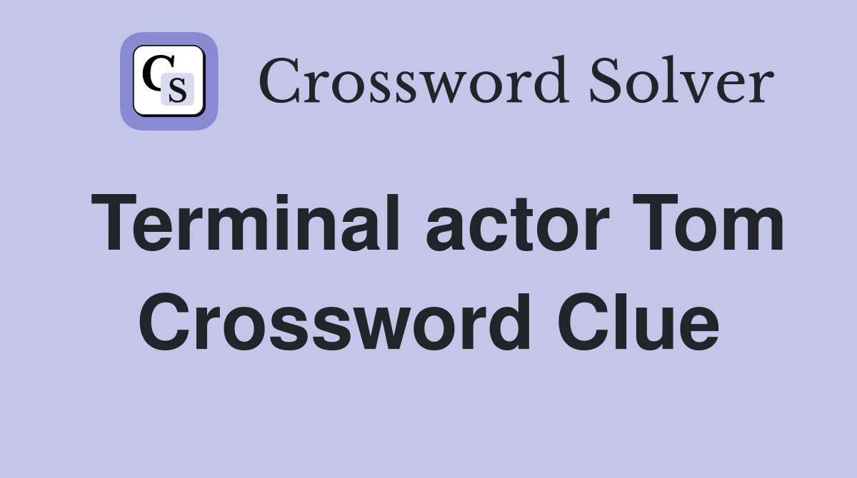 Terminal actor Tom Crossword Clue