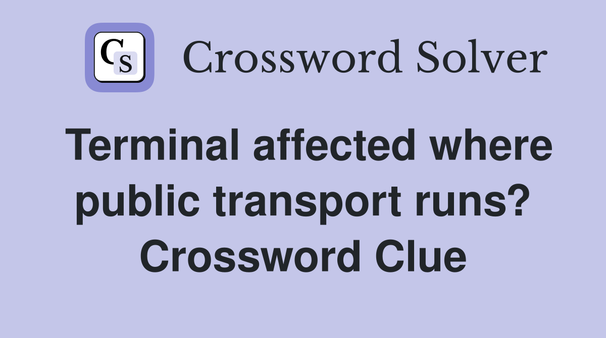 Terminal affected where public transport runs? Crossword Clue