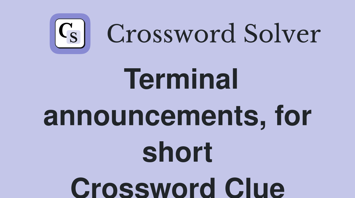 Terminal announcements, for short Crossword Clue
