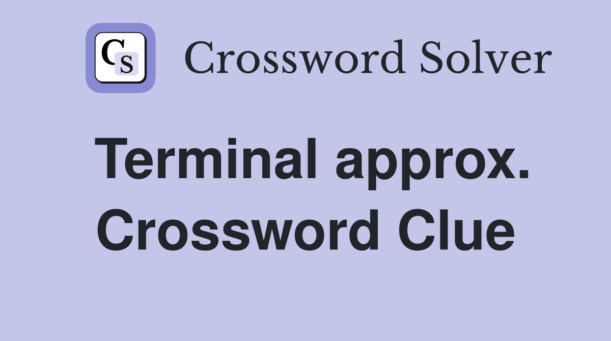 Terminal approx. Crossword Clue
