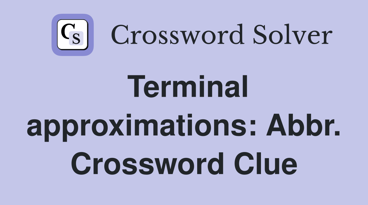 Terminal approximations: Abbr. Crossword Clue