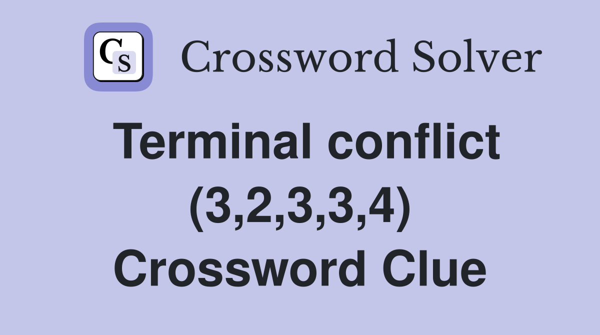 Terminal conflict (3,2,3,3,4) Crossword Clue