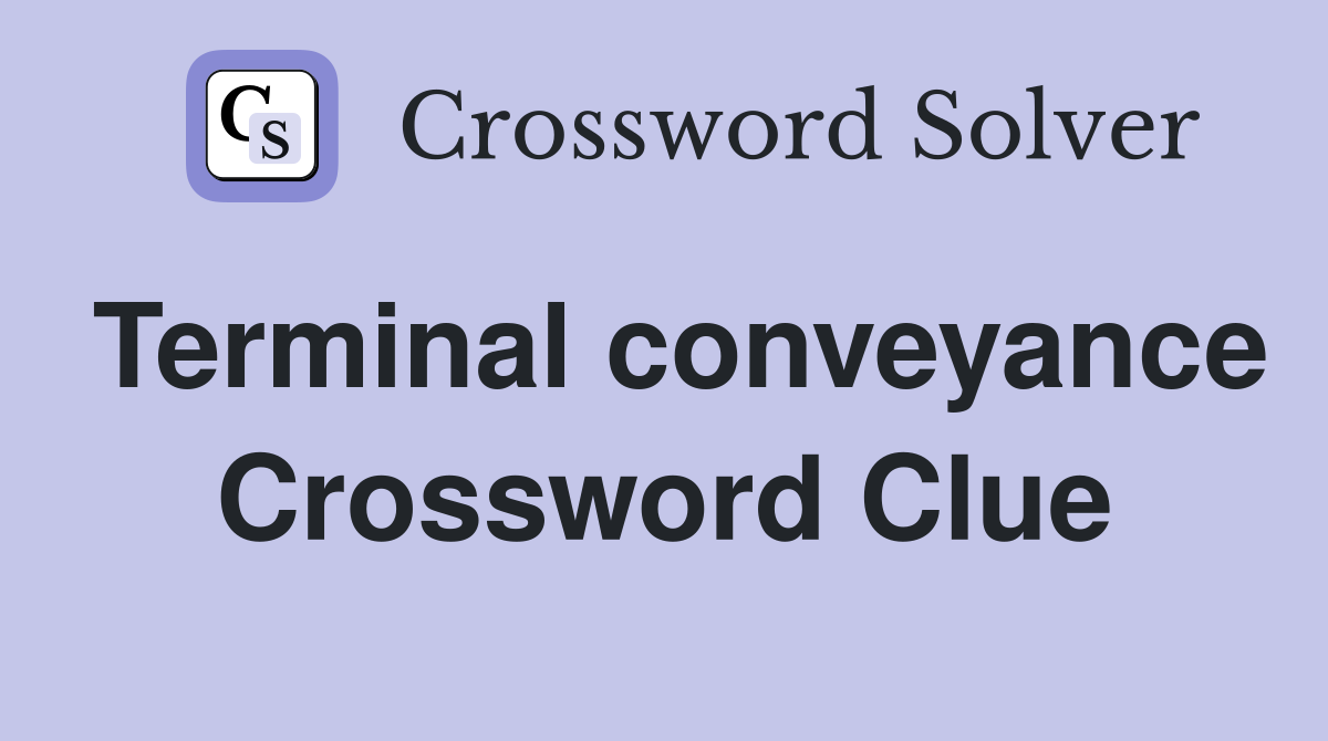 Terminal conveyance Crossword Clue