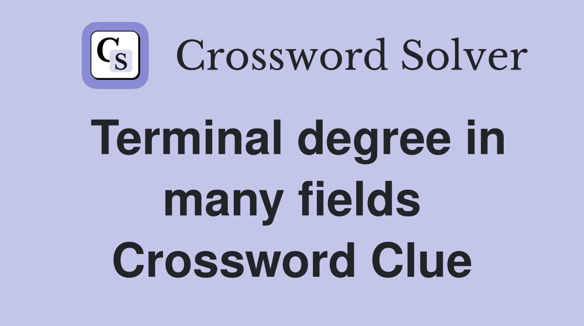 Terminal degree in many fields Crossword Clue