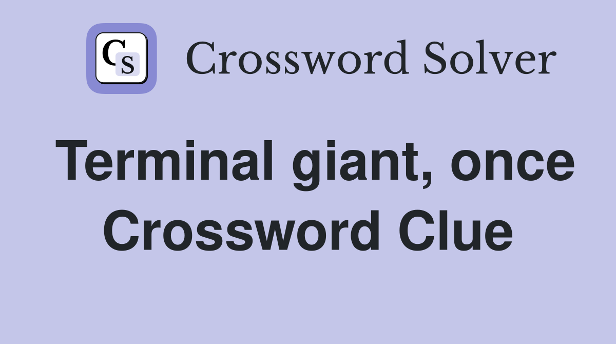 Terminal giant, once Crossword Clue