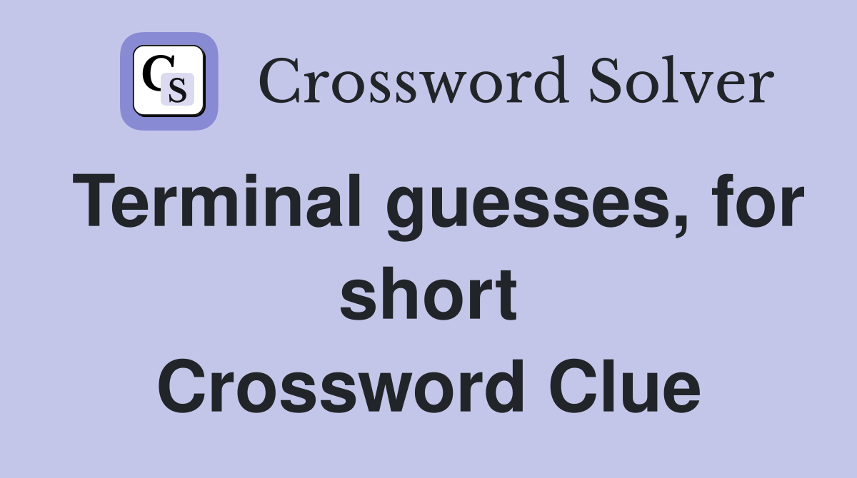 Terminal guesses, for short Crossword Clue