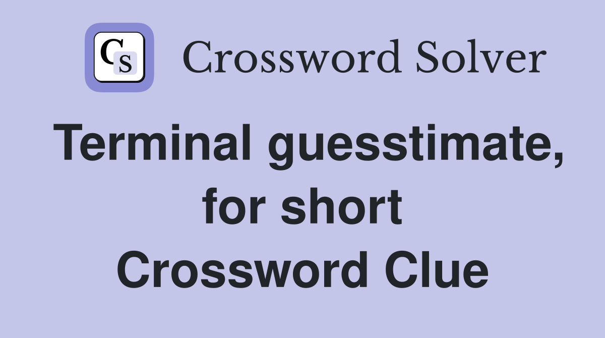 Terminal guesstimate, for short Crossword Clue